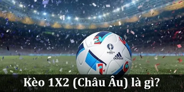 Kèo 1X2 (Châu Âu) là gì?