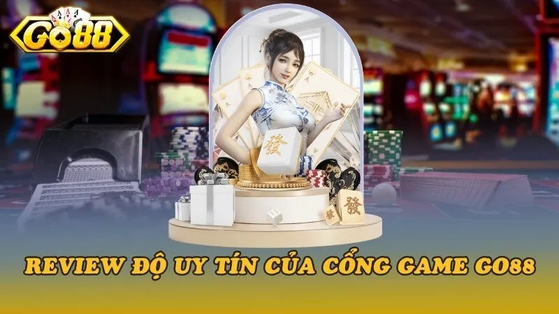Cổng game Go88 uy tín không? Review chi tiết cho tân binh